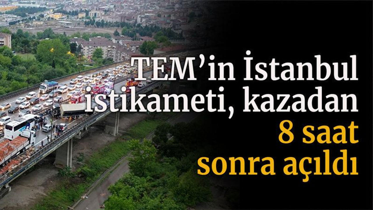 TEM'in İstanbul istikameti 8 saat sonra trafiğe açıldı